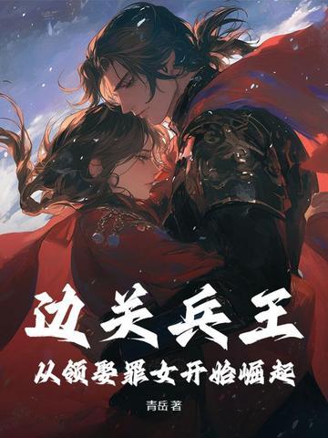 边关兵王:从领娶罪女开始崛起