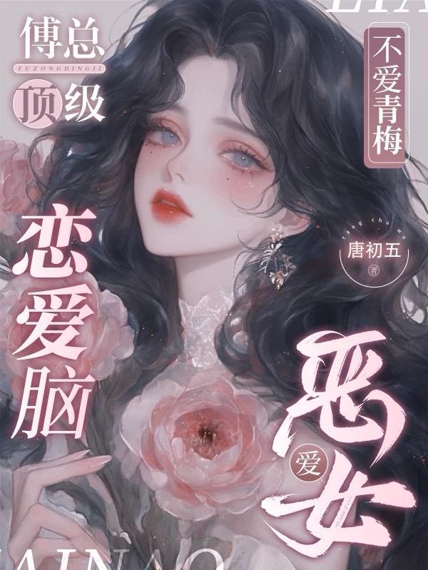 傅总顶级恋爱脑,不爱青梅爱恶女