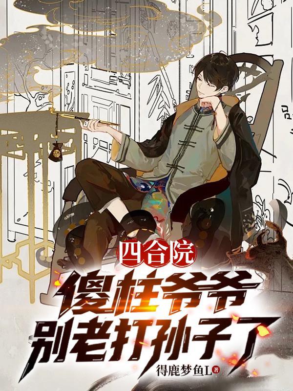 四合院：傻柱爷爷别老打孙子了